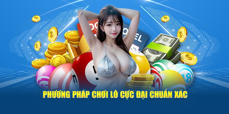 Phương pháp chơi lô cực đại chuẩn xác